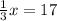 \frac{1}{3}x = 17