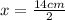 x = \frac{14cm}{2}