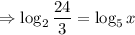 \displaystyle \Rightarrow \log_2{\frac{24}{3}}=\log_5x