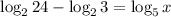 \displaystyle \log_2{24}-\log_2{3}=\log_5x