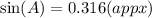 \sin(A)  = 0.316(appx)