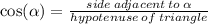 \cos( \alpha )  =  \frac{side \: adjacent \: to \:  \alpha }{hypotenuse \: of \: triangle}