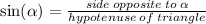 \sin( \alpha )  =  \frac{side \: opposite \: to \:  \alpha }{hypotenuse \: of \: triangle}