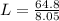 L= \frac{64.8}{8.05}\\