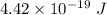 4.42\times 10^{-19}\ J