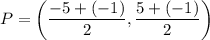 P=\left(\dfrac{-5+(-1)}{2},\dfrac{5+(-1)}{2}\right)