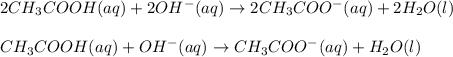 2CH_3COOH(aq)+2OH^-(aq)\rightarrow 2CH_3COO^-(aq)+2H_2O(l)\\\\CH_3COOH(aq)+OH^-(aq)\rightarrow CH_3COO^-(aq)+H_2O(l)
