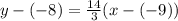 y - (-8) = \frac{14}{3}  ( x - (-9) )