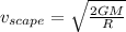 v_{scape}=\sqrt{\frac{2GM}{R}}