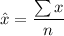 \hat x = \dfrac{\sum x}{n}