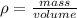 \rho = \frac{mass}{volume}