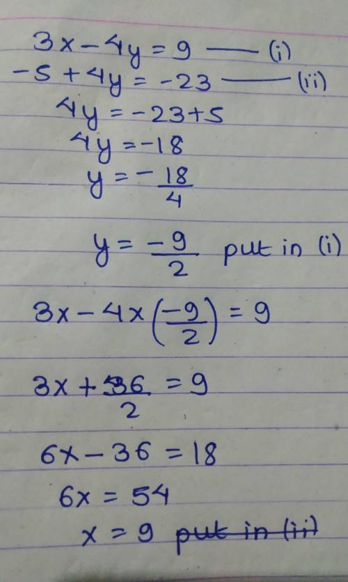 3x -4y = 9
-5 + 4y= -23
Help ?