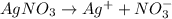 AgNO_3\rightarrow Ag^++NO_3^-