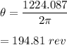 \theta=\dfrac{1224.087}{2\pi}\\\\=194.81\ rev