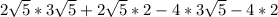 2\sqrt{5}*3\sqrt{5}+2\sqrt{5}*2 - 4*3\sqrt{5}-4*2