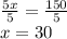 \frac{5x}{5}=\frac{150}{5}\\x=30