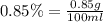 0.85 \% = \frac{0.85 g}{100 ml}