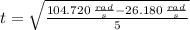 t = \sqrt{\frac{104.720\,\frac{rad}{s}-26.180\,\frac{rad}{s}  }{5} }