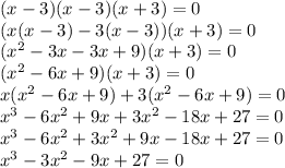 (x-3)(x-3)(x+3)=0\\(x(x-3)-3(x-3))(x+3)=0\\(x^2-3x-3x+9)(x+3)=0\\(x^2-6x+9)(x+3)=0\\x(x^2-6x+9)+3(x^2-6x+9)=0\\x^3-6x^2+9x+3x^2-18x+27=0\\x^3-6x^2+3x^2+9x-18x+27=0\\x^3-3x^2-9x+27=0