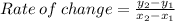 Rate\:of\:change=\frac{y_2-y_1}{x_2-x_1}