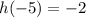 h( - 5) =  - 2