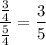 \displaystyle \frac{\frac{3}{4}}{\frac{5}{4}}=\frac{3}{5}