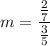 \displaystyle m=\frac{\frac{2}{7}}{\frac{3}{5}}