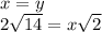 x = y \\ 2 \sqrt{14}  = x \sqrt{2}