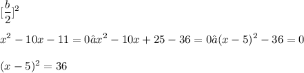\displaystyle [\frac{b}{2}]^2 \\ \\ x^2 - 10x - 11 = 0 → x^2 - 10x + 25 - 36 = 0→ (x - 5)^2 - 36 = 0 \\ \\ (x - 5)^2 = 36