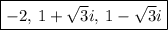 \fbox{$-2, \:1+\sqrt{3}i,\: 1-\sqrt{3}i$}