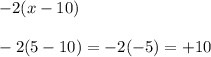  - 2(x  - 10) \\  \\  - 2(5 - 10) =  - 2( - 5) =  + 10