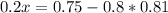 0.2x = 0.75 - 0.8*0.81