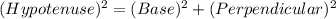 (Hypotenuse)^2=(Base)^2+(Perpendicular)^2