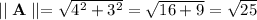 \mid\mid\mathbf{A}\mid \mid=\sqrt{4^2+3^2}=\sqrt{16+9}=\sqrt{25}