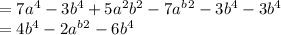 =7a^4 - 3b^4+5a^2b^2 -7a^b^2 -3b^4-3b^4\\=4b^4 -2a^b^2 -6b^4