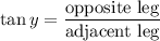 \displaystyle \tan y=\frac{\text{opposite leg}}{\text{adjacent leg}}