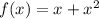 f(x) = x + x^2