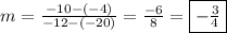 m=\frac{-10-(-4)}{-12-(-20)}=\frac{-6}{8}=\fbox{$-\frac{3}{4}$}