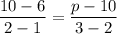 \dfrac{10-6}{2-1}=\dfrac{p-10}{3-2}