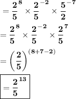 \bf = \dfrac{2}{5}^8 \times \dfrac{2}{5}^{-2}\times \dfrac{5}{2}^{-7} \\\\\bf= \dfrac{2}{5}^8 \times \dfrac{2}{5}^{-2}\times \dfrac{2}{5}^7 \\\\\bf= \bigg(\dfrac{2}{5}\bigg)^{(8+7-2)}\\\\\boxed{\red{\bf= \dfrac{2}{5}^{13}}}