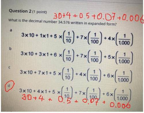 Question 2 (1 point)
What is the decimal number 34.576 written in expanded form?
a
3x10 + 1x1 + 5 x