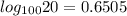 log_{100}20 = 0.6505