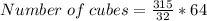 Number \; of \; cubes = \frac {315}{32} * 64