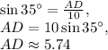\sin 35^{\circ}=\frac{AD}{10},\\AD=10\sin 35^{\circ},\\AD\approx 5.74