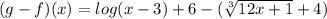 (g - f)(x) = log(x-3)+6 - (\sqrt[3]{12x +1} + 4)