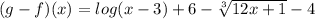 (g - f)(x) = log(x-3)+6 - \sqrt[3]{12x +1} - 4