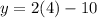 y = 2(4) - 10