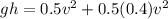 gh = 0.5v^2 +  0.5( 0.4 )v^2