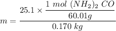 m = \dfrac{25.1 \times \dfrac{1 \ mol \ (NH_2)_2 \ CO}{60.01 g} }{0.170 \ kg }