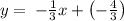 y=\:-\frac{1}{3}x+\left(-\frac{4}{3}\right)